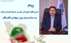 پیام مدیرکل آموزش فنی و حرفه‌ای لرستان به مناسبت روز جهانی کارگر