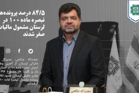 ۸۴/۵ درصد پرونده‌های تبصره ماده ۱۰۰ در لرستان مشمول مالیات صفر شدند